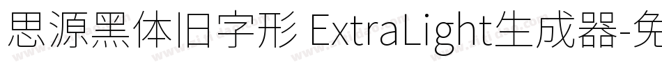 思源黑体旧字形 ExtraLight生成器字体转换